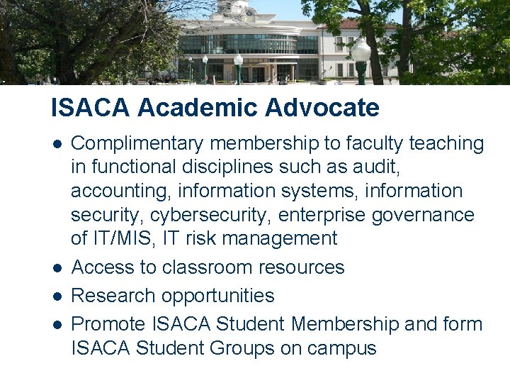 ISACA Academic Advocate l l Complimentary membership to faculty teaching in functional disciplines such
