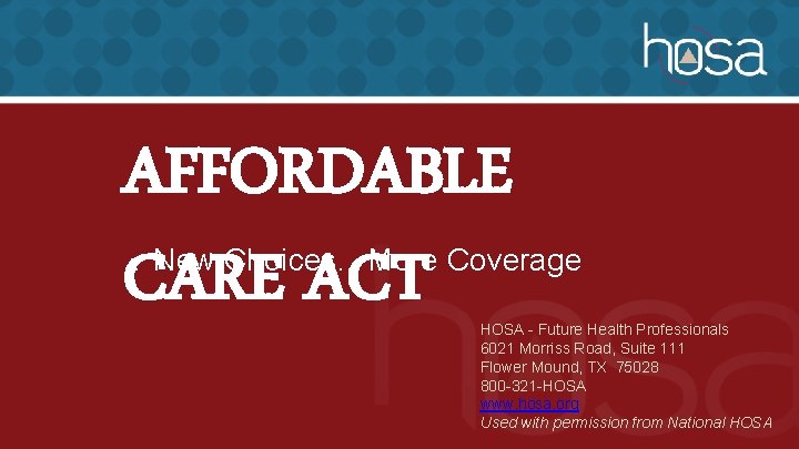 AFFORDABLE CARE ACT ▲ New Choices…More Coverage HOSA - Future Health Professionals 6021 Morriss