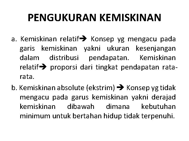 PENGUKURAN KEMISKINAN a. Kemiskinan relatif Konsep yg mengacu pada garis kemiskinan yakni ukuran kesenjangan