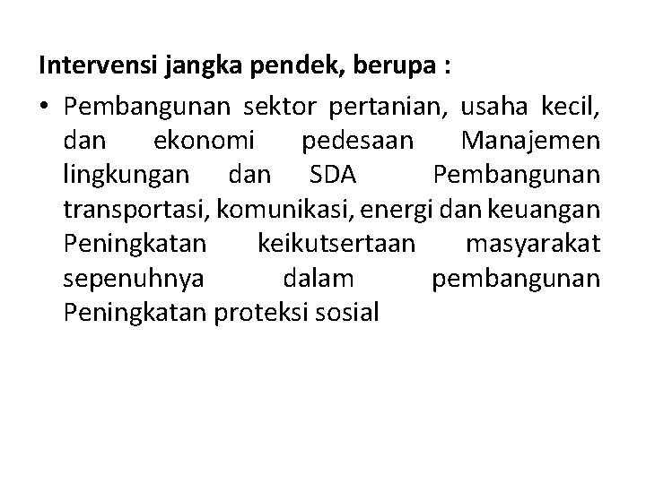 Intervensi jangka pendek, berupa : • Pembangunan sektor pertanian, usaha kecil, dan ekonomi pedesaan