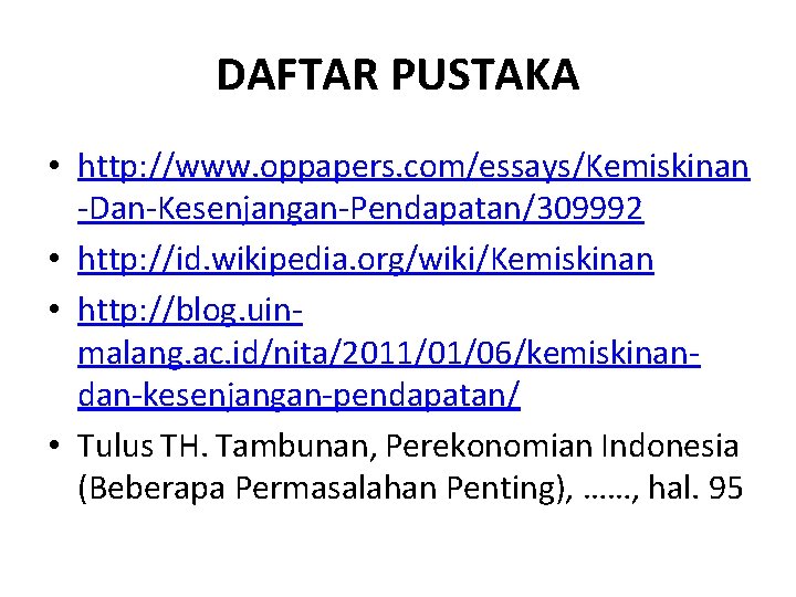 DAFTAR PUSTAKA • http: //www. oppapers. com/essays/Kemiskinan -Dan-Kesenjangan-Pendapatan/309992 • http: //id. wikipedia. org/wiki/Kemiskinan •