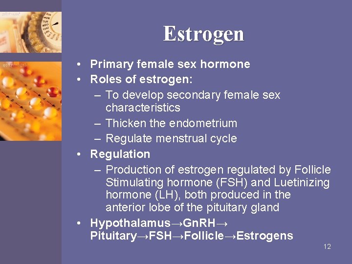 Estrogen • Primary female sex hormone • Roles of estrogen: – To develop secondary