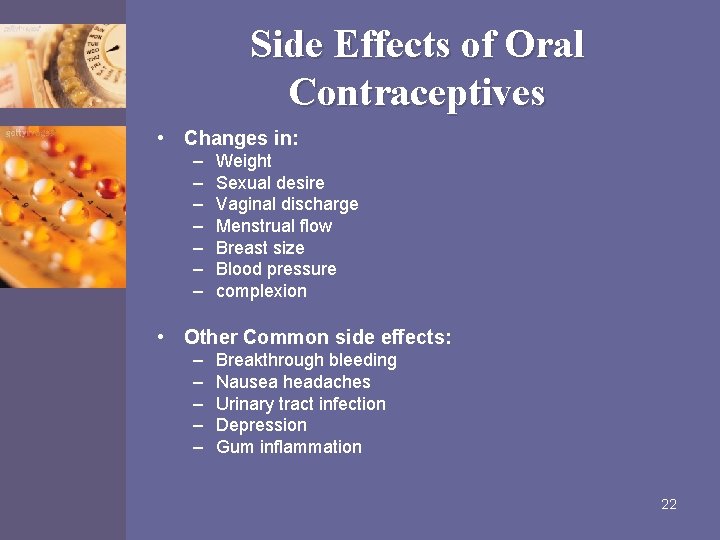 Side Effects of Oral Contraceptives • Changes in: – – – – Weight Sexual