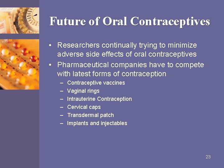 Future of Oral Contraceptives • Researchers continually trying to minimize adverse side effects of