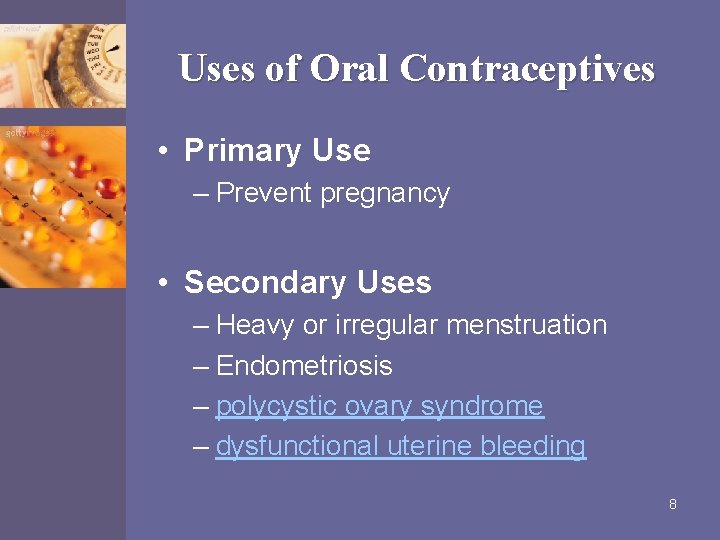 Uses of Oral Contraceptives • Primary Use – Prevent pregnancy • Secondary Uses –