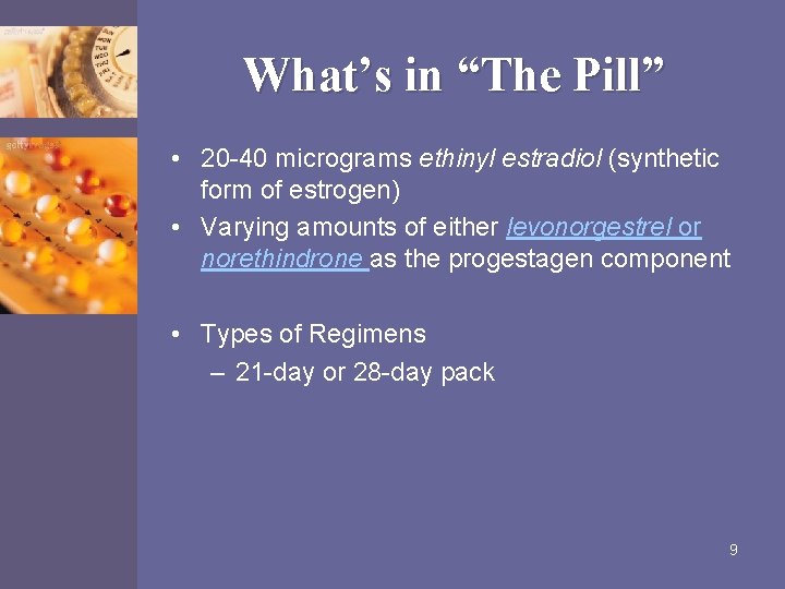 What’s in “The Pill” • 20 -40 micrograms ethinyl estradiol (synthetic form of estrogen)