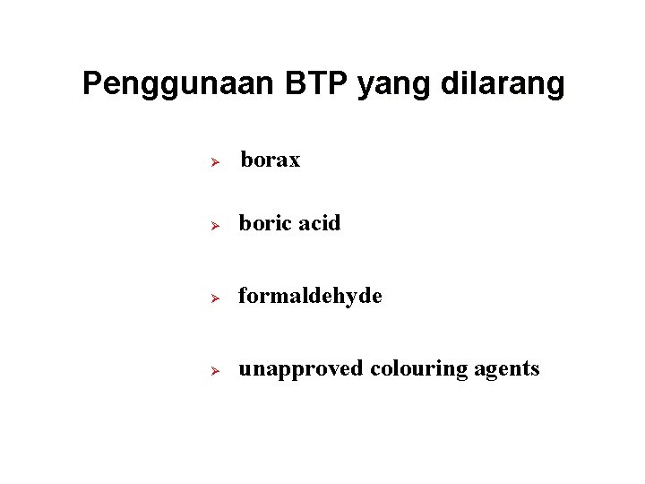 Penggunaan BTP yang dilarang Ø borax Ø boric acid Ø formaldehyde Ø unapproved colouring