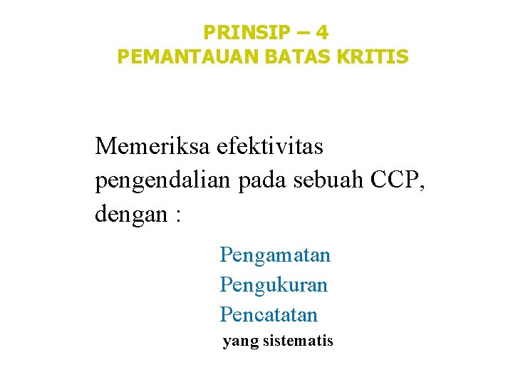 PRINSIP – 4 PEMANTAUAN BATAS KRITIS Memeriksa efektivitas pengendalian pada sebuah CCP, dengan :