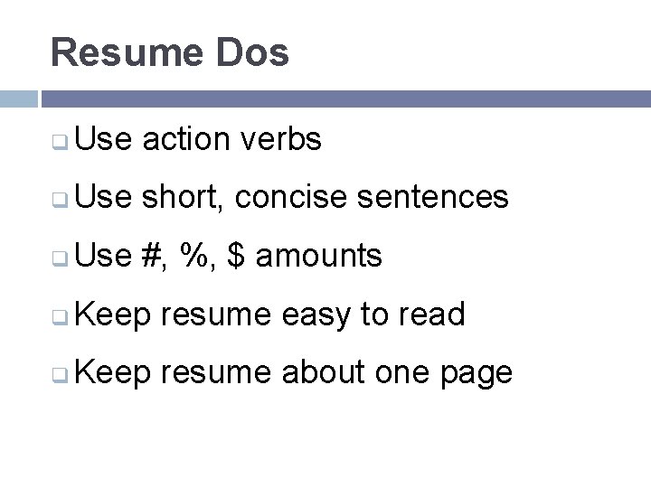 Resume Dos q Use action verbs q Use short, concise sentences q Use #,