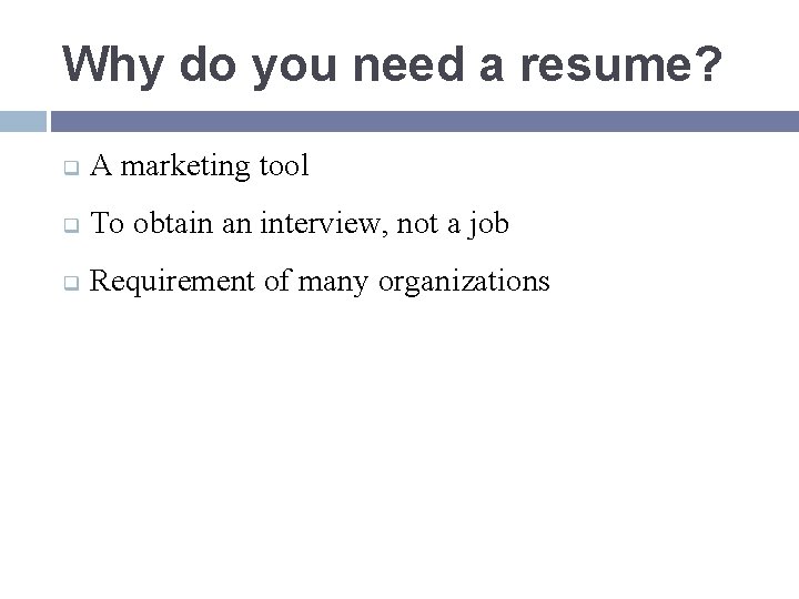 Why do you need a resume? q A marketing tool q To obtain an