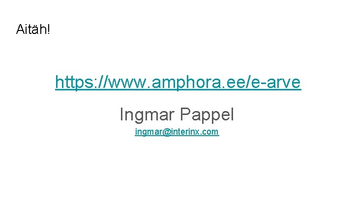 Aitäh! https: //www. amphora. ee/e-arve Ingmar Pappel ingmar@interinx. com 