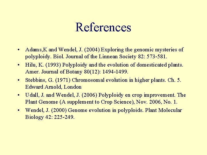 References • Adams, K and Wendel, J. (2004) Exploring the genomic mysteries of polyploidy.