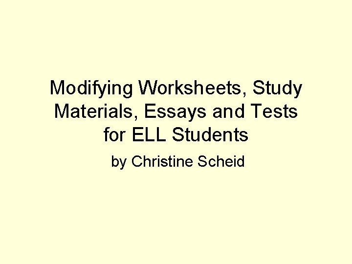 Modifying Worksheets, Study Materials, Essays and Tests for ELL Students by Christine Scheid 