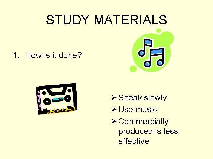 STUDY MATERIALS 1. How is it done? Ø Speak slowly Ø Use music Ø