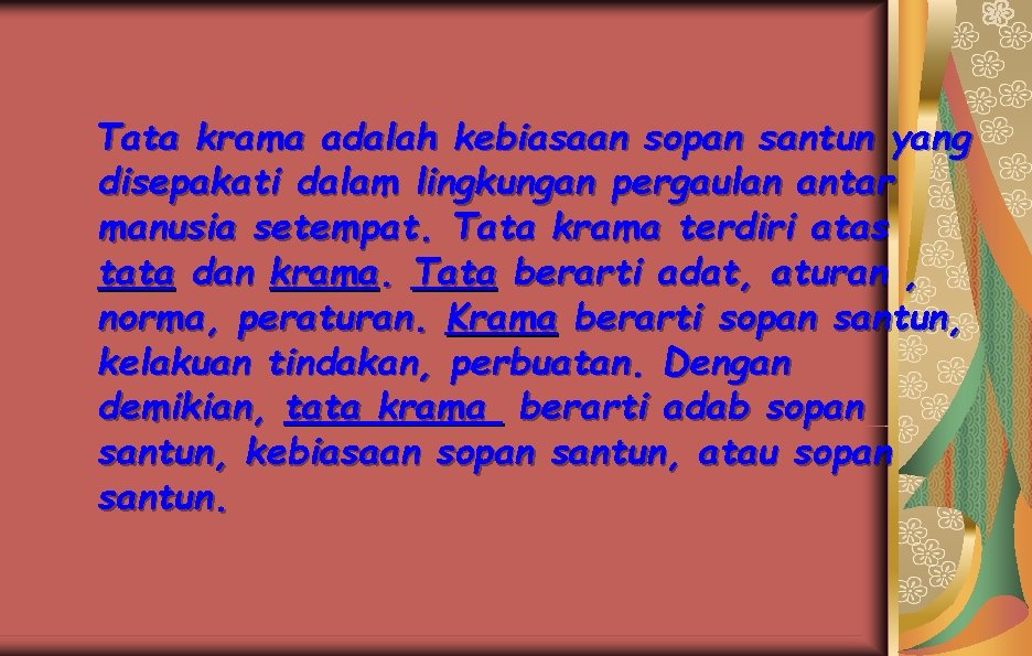 Tata krama adalah kebiasaan sopan santun yang disepakati dalam lingkungan pergaulan antar manusia setempat.