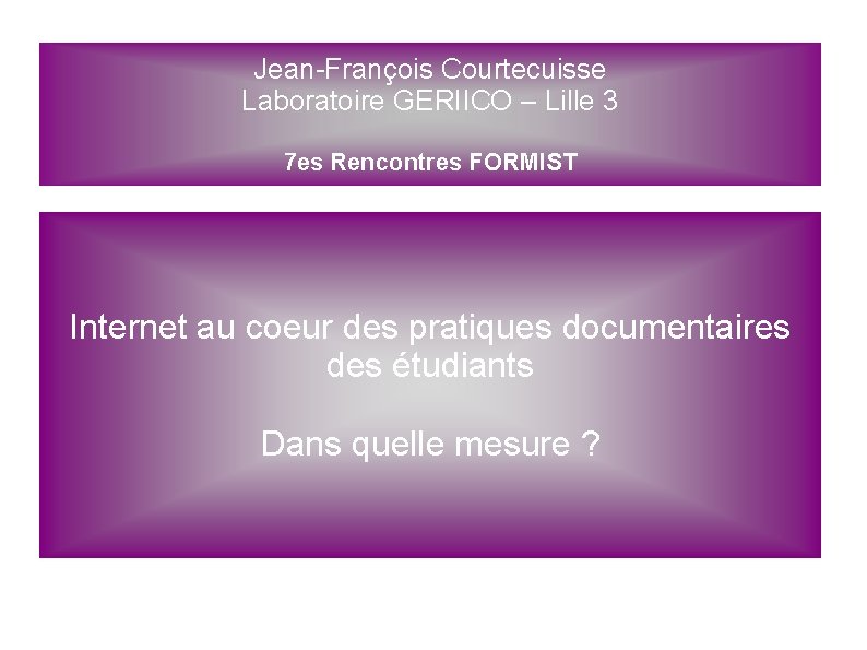 Jean-François Courtecuisse Laboratoire GERIICO – Lille 3 7 es Rencontres FORMIST Internet au coeur