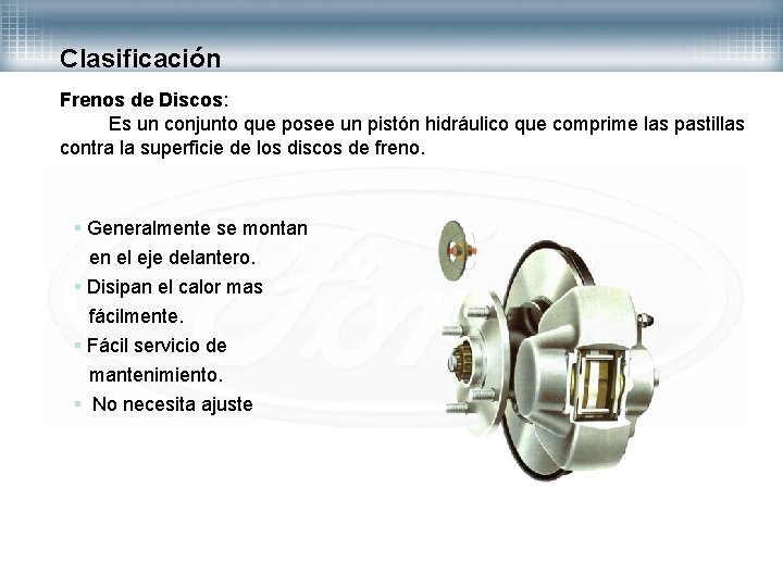 Clasificación Frenos de Discos: Es un conjunto que posee un pistón hidráulico que comprime