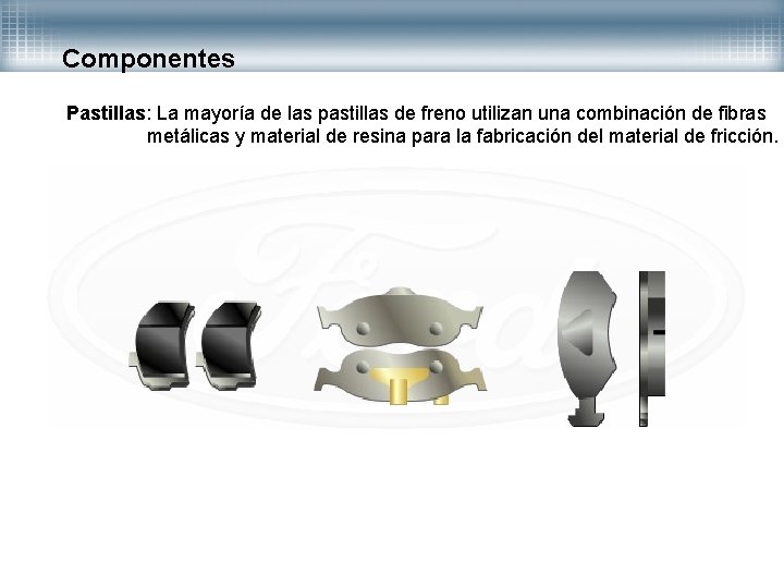 Componentes Pastillas: La mayoría de las pastillas de freno utilizan una combinación de fibras