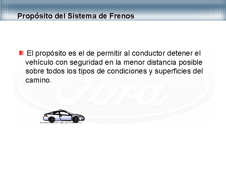 Propósito del Sistema de Frenos El propósito es el de permitir al conductor detener