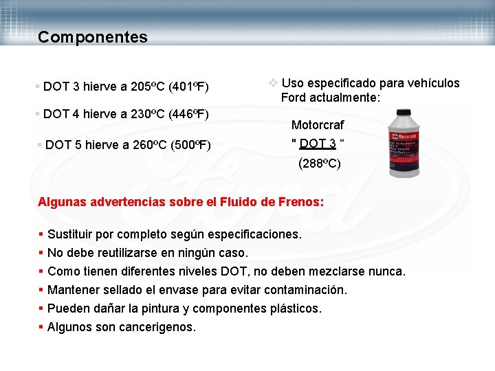 Componentes § DOT 3 hierve a 205ºC (401ºF) § DOT 4 hierve a 230ºC