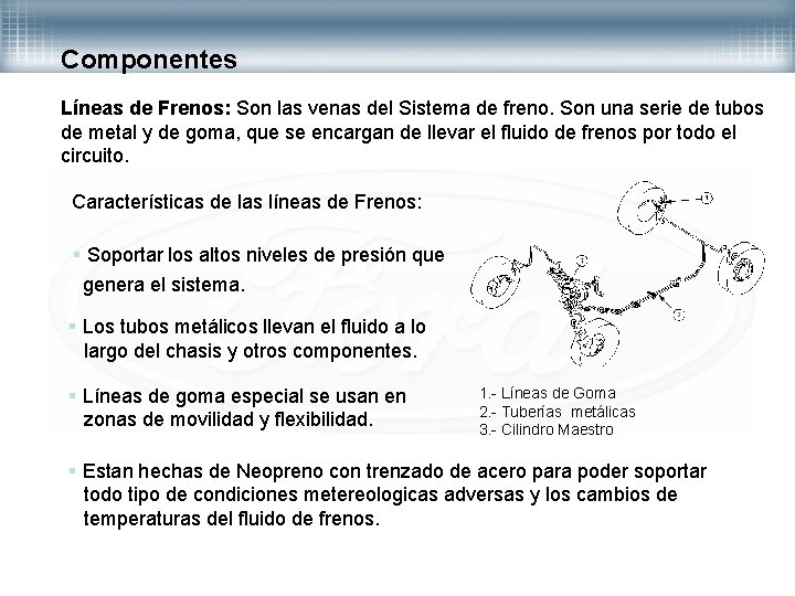 Componentes Líneas de Frenos: Son las venas del Sistema de freno. Son una serie