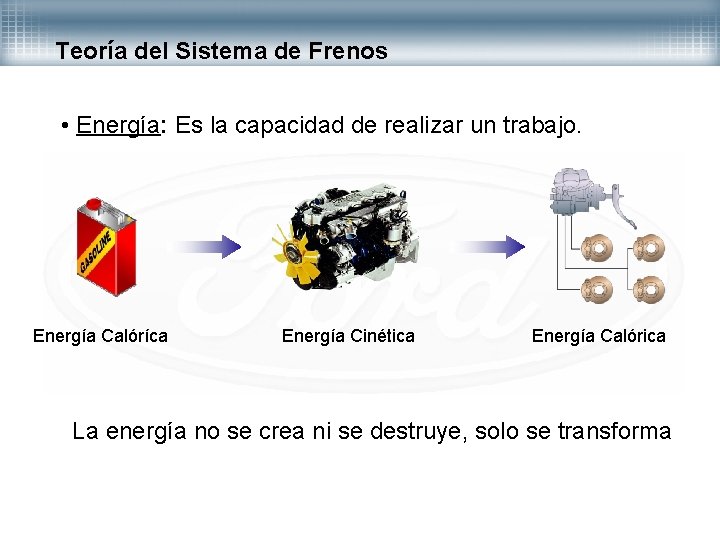 Teoría del Sistema de Frenos • Energía: Es la capacidad de realizar un trabajo.