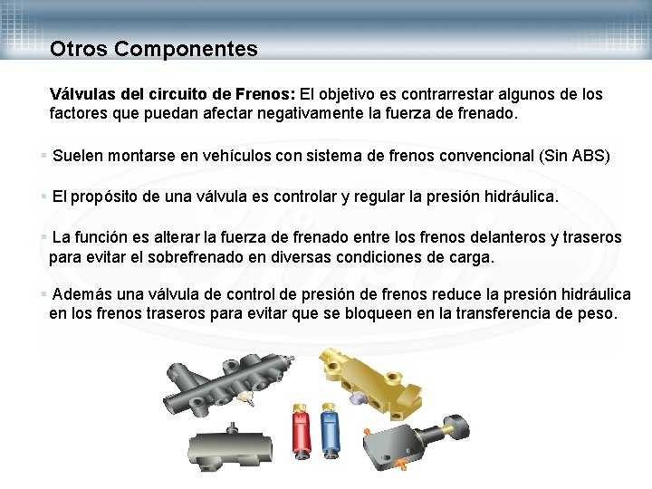 Otros Componentes Válvulas del circuito de Frenos: El objetivo es contrarrestar algunos de los