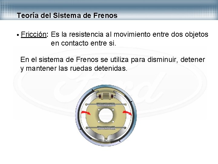 Teoría del Sistema de Frenos • Fricción: Es la resistencia al movimiento entre dos