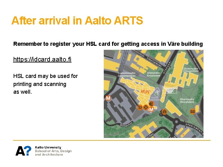 After arrival in Aalto ARTS Remember to register your HSL card for getting access