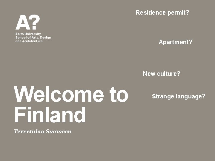 Residence permit? Apartment? New culture? Welcome to Finland Tervetuloa Suomeen Strange language? 