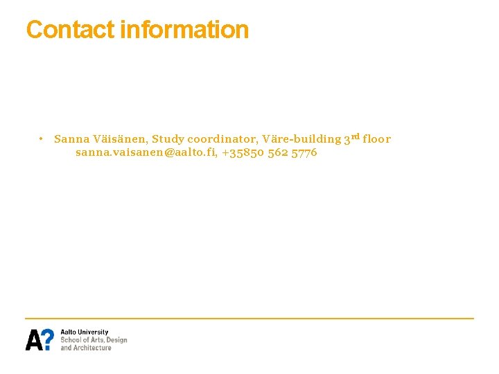 Contact information • Sanna Väisänen, Study coordinator, Väre-building 3 rd floor sanna. vaisanen@aalto. fi,