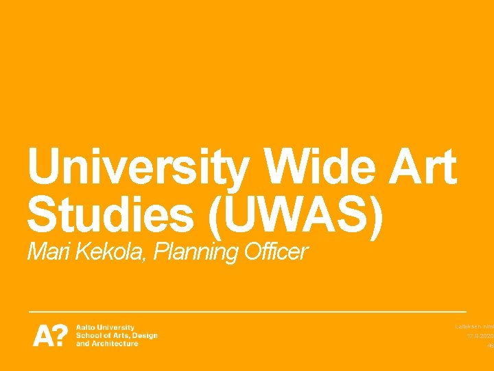 University Wide Art Studies (UWAS) Mari Kekola, Planning Officer Laitoksen nimi 17. 9. 2020