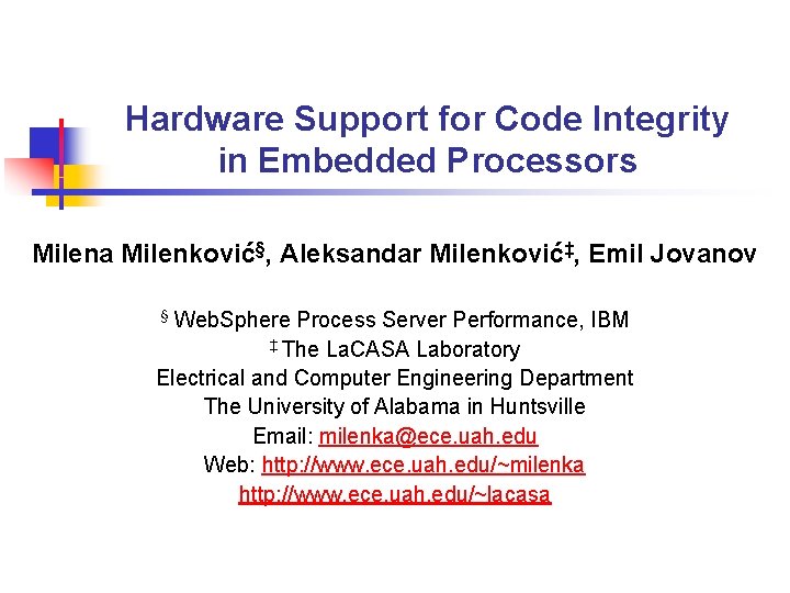 Hardware Support for Code Integrity in Embedded Processors Milena Milenković§, Aleksandar Milenković‡, Emil Jovanov