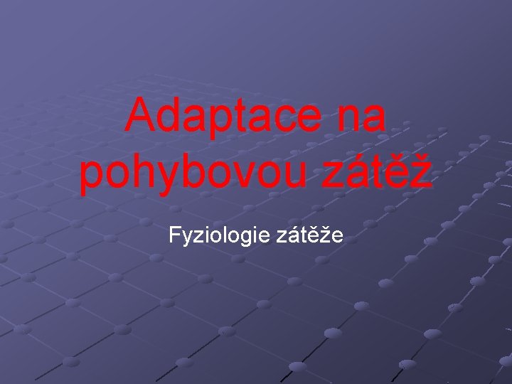 Adaptace na pohybovou zátěž Fyziologie zátěže 