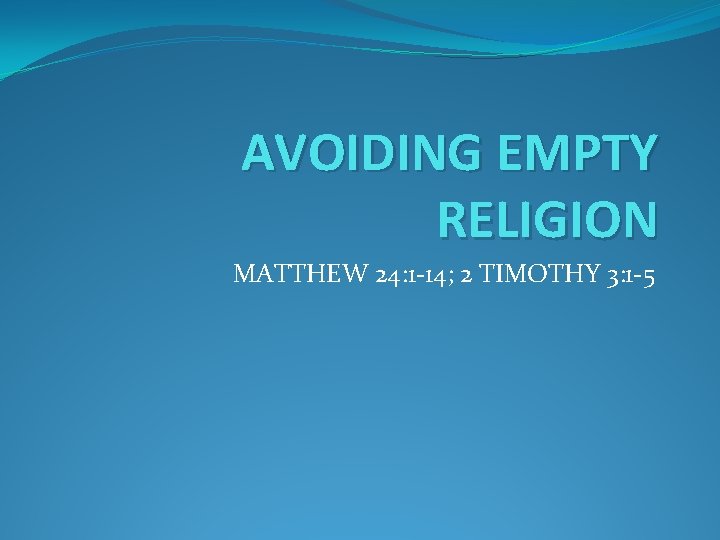 AVOIDING EMPTY RELIGION MATTHEW 24: 1 -14; 2 TIMOTHY 3: 1 -5 