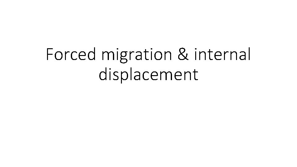 Forced migration & internal displacement 