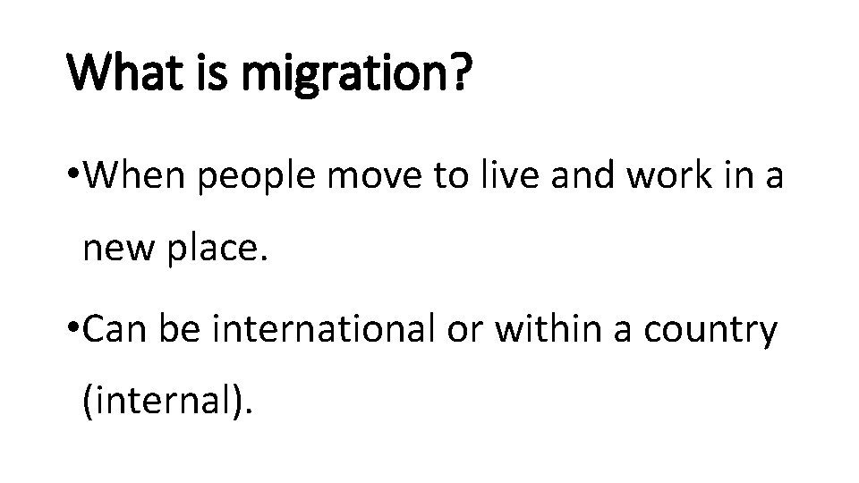 What is migration? • When people move to live and work in a new