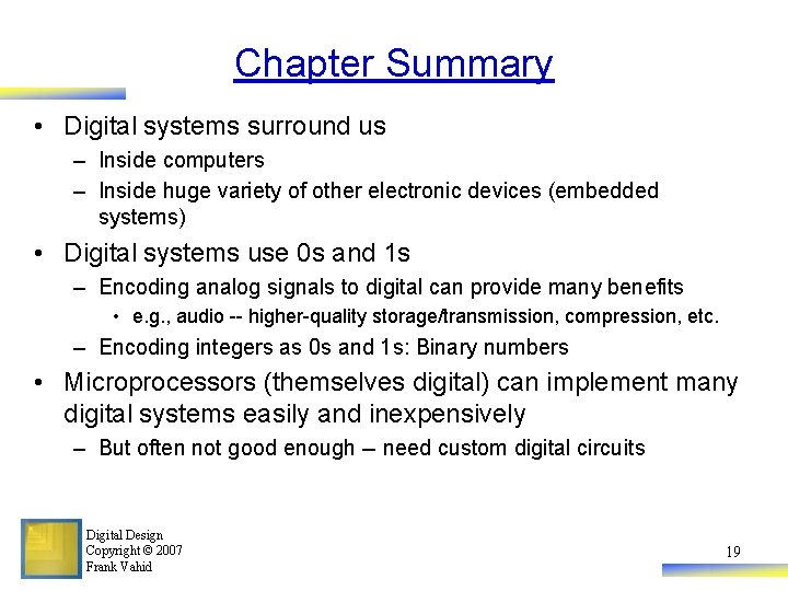 Chapter Summary • Digital systems surround us – Inside computers – Inside huge variety