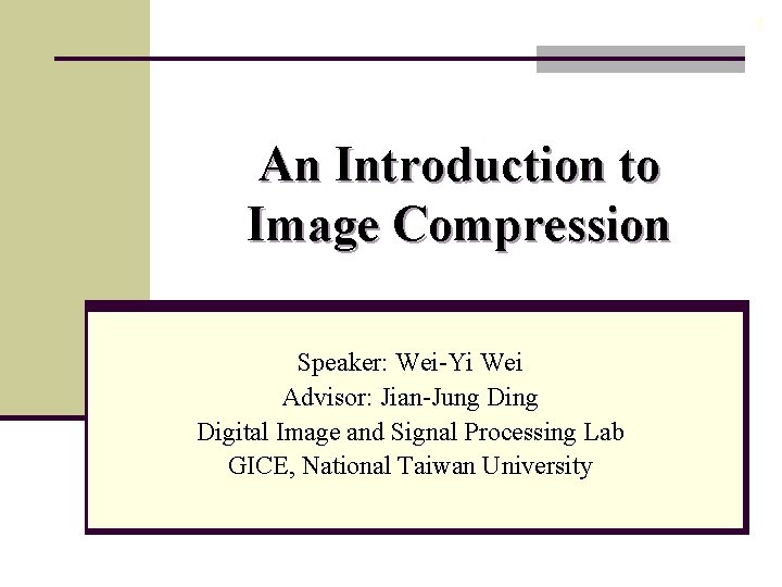 1 An Introduction to Image Compression Speaker: Wei-Yi Wei Advisor: Jian-Jung Digital Image and
