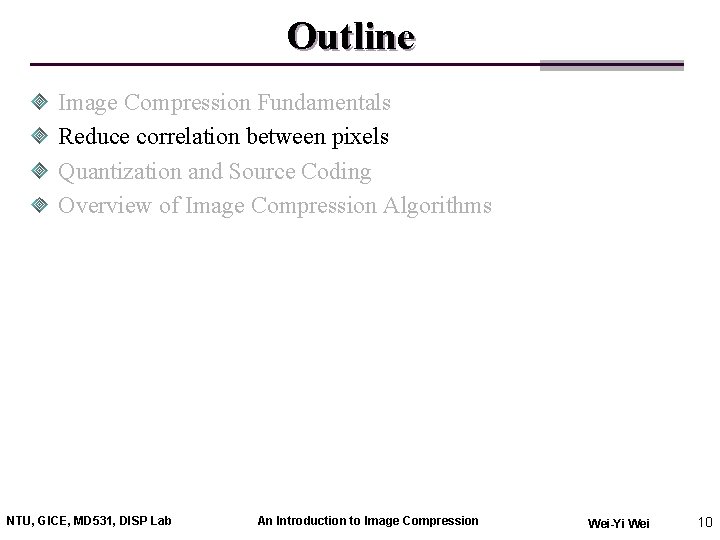 Outline Image Compression Fundamentals Reduce correlation between pixels Quantization and Source Coding Overview of