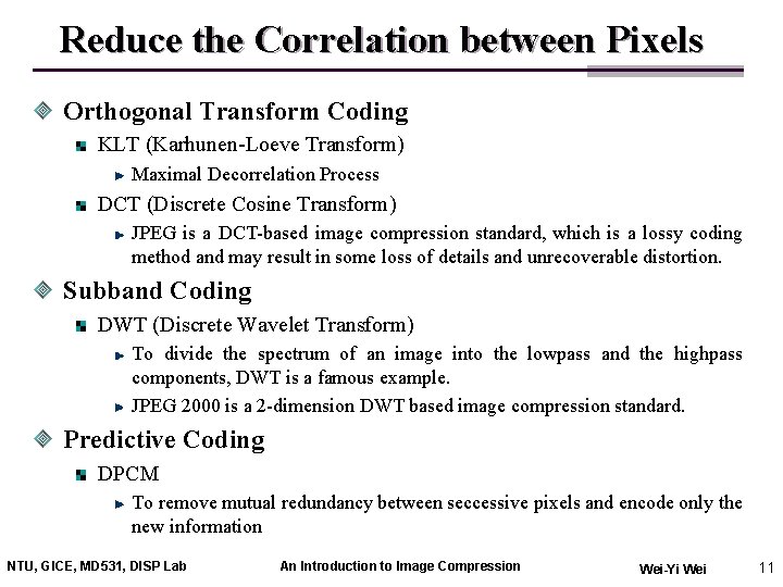 Reduce the Correlation between Pixels Orthogonal Transform Coding KLT (Karhunen-Loeve Transform) Maximal Decorrelation Process