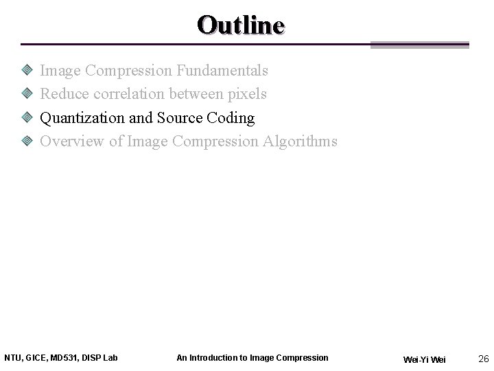 Outline Image Compression Fundamentals Reduce correlation between pixels Quantization and Source Coding Overview of