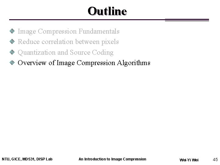 Outline Image Compression Fundamentals Reduce correlation between pixels Quantization and Source Coding Overview of