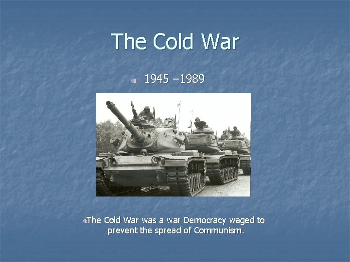 The Cold War 1945 – 1989 The Cold War was a war Democracy waged The Cold War 1945 – 1989 The Cold War was a war Democracy waged