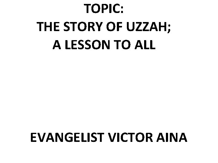 TOPIC: THE STORY OF UZZAH; A LESSON TO ALL EVANGELIST VICTOR AINA 