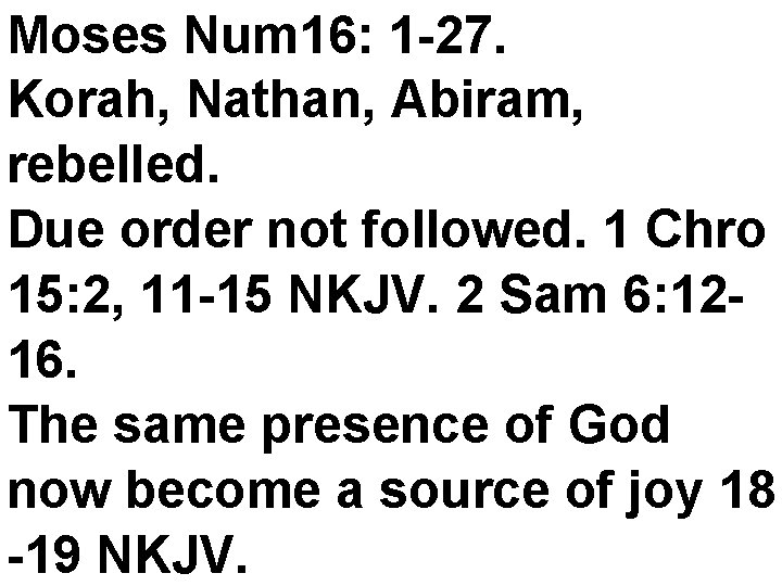 Moses Num 16: 1 -27. Korah, Nathan, Abiram, rebelled. Due order not followed. 1