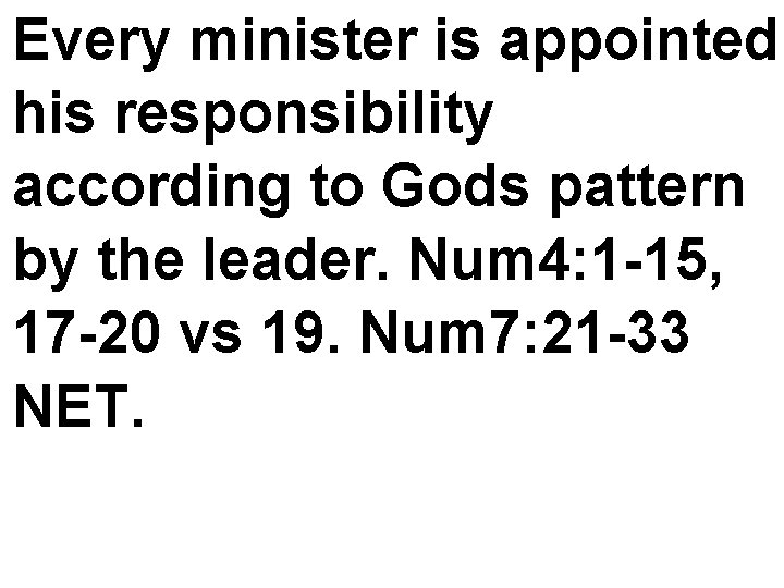Every minister is appointed his responsibility according to Gods pattern by the leader. Num