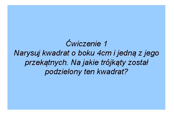 Ćwiczenie 1 Narysuj kwadrat o boku 4 cm i jedną z jego przekątnych. Na
