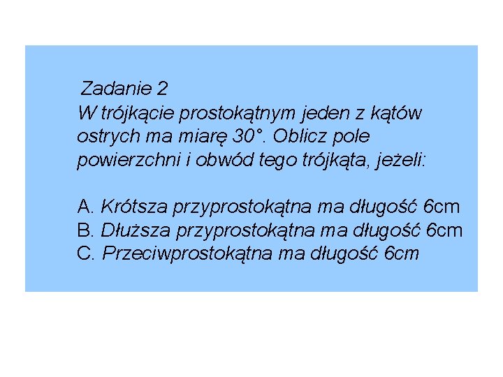 Zadanie 2 W trójkącie prostokątnym jeden z kątów ostrych ma miarę 30°. Oblicz pole
