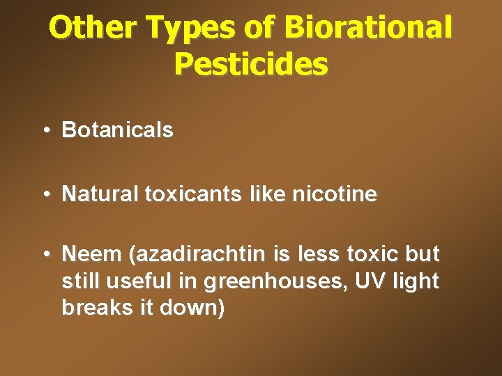 Other Types of Biorational Pesticides • Botanicals • Natural toxicants like nicotine • Neem